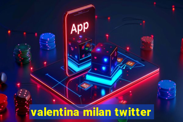 valentina milan twitter